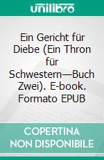 Ein Gericht für Diebe (Ein Thron für Schwestern—Buch Zwei). E-book. Formato EPUB ebook