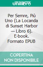 Per Semre, Più Uno (La Locanda di Sunset Harbor — Libro 6). E-book. Formato EPUB ebook