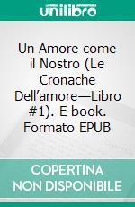 Un Amore come il Nostro (Le Cronache Dell’amore—Libro #1). E-book. Formato EPUB ebook