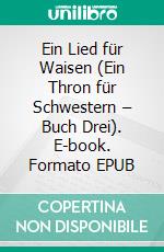 Ein Lied für Waisen (Ein Thron für Schwestern – Buch Drei). E-book. Formato EPUB