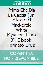 Prima Che Dia La Caccia (Un Mistero di Mackenzie White Mystery—Libro 8). E-book. Formato EPUB ebook di Blake Pierce