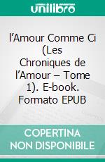 l’Amour Comme Ci  (Les Chroniques de l’Amour – Tome 1). E-book. Formato EPUB ebook di Sophie Love