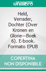 Held, Verrader, Dochter (Over Kronen en Glorie—Boek 6). E-book. Formato EPUB ebook di Morgan Rice