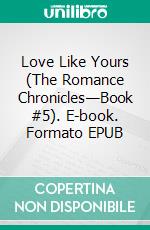 Love Like Yours (The Romance Chronicles—Book #5). E-book. Formato EPUB ebook