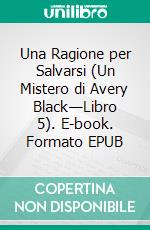 Una Ragione per Salvarsi (Un Mistero di Avery Black—Libro 5). E-book. Formato EPUB ebook di Blake Pierce