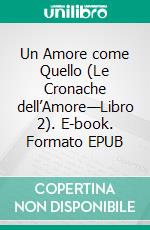 Un Amore come Quello (Le Cronache dell’Amore—Libro 2). E-book. Formato EPUB ebook