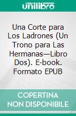 Una Corte para Los Ladrones (Un Trono para Las Hermanas—Libro Dos). E-book. Formato EPUB ebook