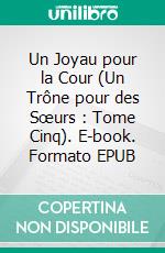 Un Joyau pour la Cour (Un Trône pour des Sœurs : Tome Cinq). E-book. Formato EPUB ebook di Morgan Rice