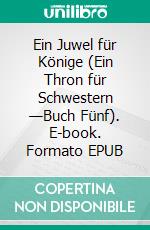 Ein Juwel für Könige (Ein Thron für Schwestern —Buch Fünf). E-book. Formato EPUB ebook di Morgan Rice