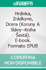 Hrdinka, Zrádkyne, Dcera  (Koruny A Slávy--Kniha Šestá). E-book. Formato EPUB