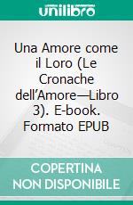 Una Amore come il Loro (Le Cronache dell’Amore—Libro 3). E-book. Formato EPUB ebook di Sophie Love