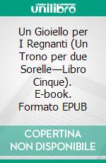 Un Gioiello per I Regnanti (Un Trono per due Sorelle—Libro Cinque). E-book. Formato EPUB ebook di Morgan Rice