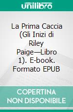 La Prima Caccia (Gli Inizi di Riley Paige—Libro 1). E-book. Formato EPUB ebook di Blake Pierce