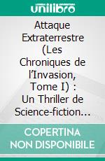 Attaque Extraterrestre (Les Chroniques de l’Invasion, Tome I) : Un Thriller de Science-fiction . E-book. Formato EPUB ebook