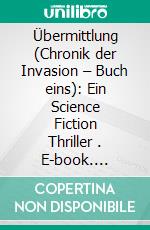 Übermittlung (Chronik der Invasion – Buch eins): Ein Science Fiction Thriller . E-book. Formato EPUB ebook di Morgan Rice