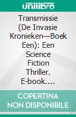 Transmissie (De Invasie Kronieken—Boek Een): Een Science Fiction Thriller. E-book. Formato EPUB ebook di Morgan Rice