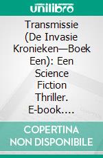 Transmissie (De Invasie Kronieken—Boek Een): Een Science Fiction Thriller. E-book. Formato EPUB ebook