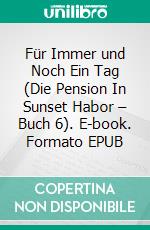 Für Immer und Noch Ein Tag (Die Pension In Sunset Habor – Buch 6). E-book. Formato EPUB ebook di Sophie Love