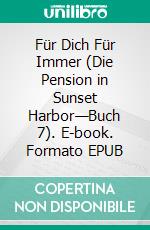 Für Dich Für Immer (Die Pension in Sunset Harbor—Buch 7). E-book. Formato EPUB ebook di Sophie Love