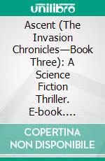 Ascent (The Invasion Chronicles—Book Three): A Science Fiction Thriller. E-book. Formato EPUB