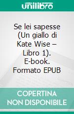 Se lei sapesse (Un giallo di Kate Wise – Libro 1). E-book. Formato EPUB ebook di Blake Pierce