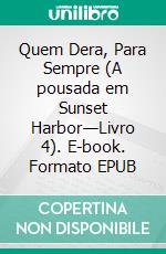 Quem Dera, Para Sempre (A pousada em Sunset Harbor—Livro 4). E-book. Formato EPUB ebook di Sophie Love