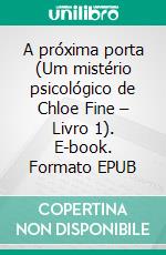 A próxima porta (Um mistério psicológico de Chloe Fine – Livro 1). E-book. Formato EPUB