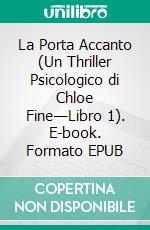 La Porta Accanto (Un Thriller Psicologico di Chloe Fine—Libro 1). E-book. Formato EPUB ebook di Blake Pierce