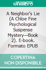 A Neighbor’s Lie (A Chloe Fine Psychological Suspense Mystery—Book 2). E-book. Formato EPUB ebook di Blake Pierce