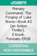 Primary Command: The Forging of Luke Stone—Book #2 (an Action Thriller). E-book. Formato EPUB ebook