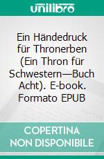 Ein Händedruck für Thronerben (Ein Thron für Schwestern—Buch Acht). E-book. Formato EPUB ebook di Morgan Rice