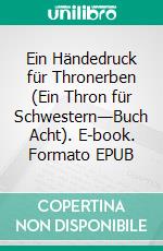 Ein Händedruck für Thronerben (Ein Thron für Schwestern—Buch Acht). E-book. Formato EPUB ebook
