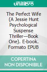 The Perfect Wife (A Jessie Hunt Psychological Suspense Thriller—Book One). E-book. Formato EPUB ebook di Blake Pierce