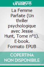 La Femme Parfaite (Un thriller psychologique avec Jessie Hunt, Tome n°1). E-book. Formato EPUB