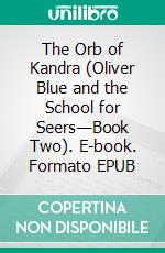 The Orb of Kandra (Oliver Blue and the School for Seers—Book Two). E-book. Formato EPUB ebook di Morgan Rice