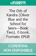 The Orb of Kandra (Oliver Blue and the School for Seers—Book Two). E-book. Formato EPUB ebook