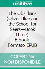 The Obsidians (Oliver Blue and the School for Seers—Book Three). E-book. Formato EPUB