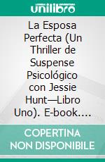 La Esposa Perfecta (Un Thriller de Suspense Psicológico con Jessie Hunt—Libro Uno). E-book. Formato EPUB