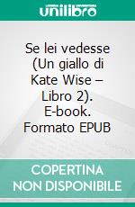 Se lei vedesse (Un giallo di Kate Wise – Libro 2). E-book. Formato EPUB ebook di Blake Pierce