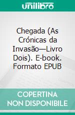 Chegada (As Crónicas da Invasão—Livro Dois). E-book. Formato EPUB ebook