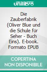 Die Zauberfabrik (Oliver Blue und die Schule für Seher - Buch Eins). E-book. Formato EPUB ebook