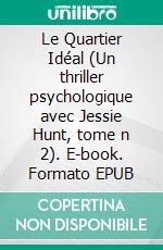 Le Quartier Idéal (Un thriller psychologique avec Jessie Hunt, tome n 2). E-book. Formato EPUB ebook di Blake Pierce