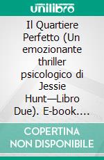 Il Quartiere Perfetto (Un emozionante thriller psicologico di Jessie Hunt—Libro Due). E-book. Formato EPUB ebook di Blake Pierce