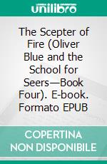 The Scepter of Fire (Oliver Blue and the School for Seers—Book Four). E-book. Formato EPUB