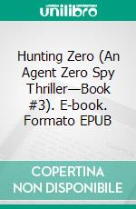 Hunting Zero (An Agent Zero Spy Thriller—Book #3). E-book. Formato EPUB ebook