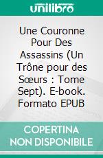 Une Couronne Pour Des Assassins (Un Trône pour des Sœurs : Tome Sept). E-book. Formato EPUB