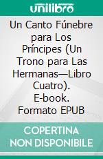 Un Canto Fúnebre para Los Príncipes (Un Trono para Las Hermanas—Libro Cuatro). E-book. Formato EPUB ebook di Morgan Rice