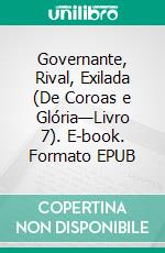 Governante, Rival, Exilada (De Coroas e Glória—Livro 7). E-book. Formato EPUB ebook di Morgan Rice