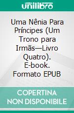 Uma Nênia Para Príncipes (Um Trono para Irmãs—Livro Quatro). E-book. Formato EPUB ebook di Morgan Rice