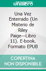 Una Vez Enterrado (Un Misterio de Riley Paige—Libro 11). E-book. Formato EPUB ebook di Blake Pierce